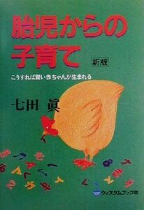 新版　胎児からの子育て こうすれば賢い赤ちゃんが生まれる／七田真(著者)