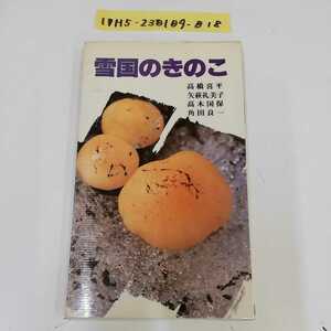 1_▼ 雪国のきのこ 昭和60年9月15日 発行 熊谷印刷出版部 高橋喜平 矢萩礼美子 高木国保 角田良一 著 きのこ