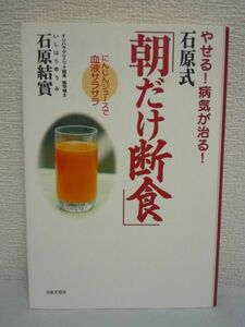 やせる!病気が治る!石原式「朝だけ断食」 にんじんジュースで血液サラサラ ★ 石原結實 ◆ 食事療法 効果と実践法を解説 健康法 成功実例