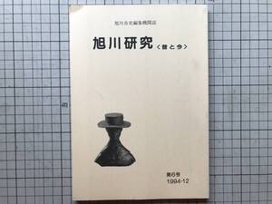 『旭川研究 昔と今 第6号 旭川市史編集機関誌』遠藤龍彦・矢島睿・原田一典 他 旭川市 1994年刊 ※北海道・石狩・上川・蝦夷地 他 08318