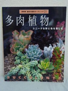 NHK趣味の園芸ガーデニング21 多肉植物 ユニークな形と色を楽しむ ★ 建築思潮研究所 ◆ 多肉植物の楽しみ方や育て方を詳しくカラーで解説