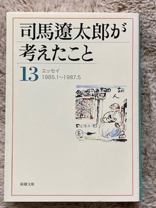 司馬遼太郎が考えたこと　13　―エッセイ1985.1～1987.5―　　　司馬遼太郎　　新潮文庫