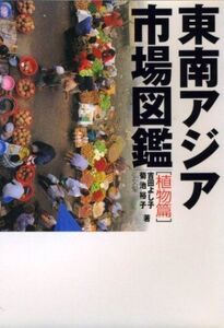 [A12319937]東南アジア市場図鑑 植物篇 吉田 よし子; 菊池 裕子