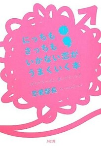 にっちもさっちもいかない恋がうまくいく本 読んでスッキリ、書いてナットク／恋愛部長【著】