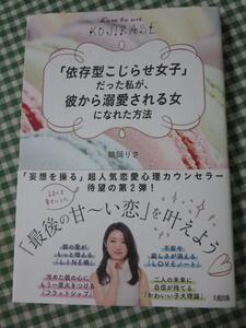 「依存型こじらせ女子」だった私が、彼から溺愛される女になれた方法 鶴岡 りさ