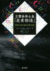 交響曲第6番「炭素物語」 地球と生命の進化を導く元素/ロバート・M.ヘイゼン(著者),渡辺正(訳者)