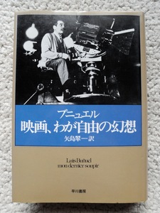 映画、わが自由の幻想 (早川書房) ルイス・ブニュエル、矢島 翠訳