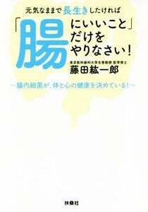 元気なままで長生きしたければ「腸にいいこと」だけをやりなさい！ 扶桑社文庫/藤田紘一郎(著者)