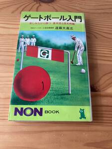 ゲートボール入門　楽しみながら勝つ　基本技と8大作戦　日本ゲートボール協会理事長　遠藤太嘉志　NON BOOK