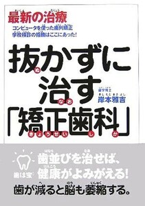 抜かずに治す「矯正歯科」／岸本雅吉(著者)