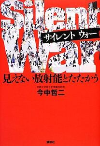 Silent War 見えない放射能とたたかう/今中哲二【著】