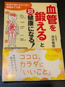 「血管を鍛える」と超健康になる！　池谷敏郎／著　三笠書房 知的生きかた文庫　本 血液 細胞 元気 老化 病 脳 心筋梗塞 腎不全 生活改善術