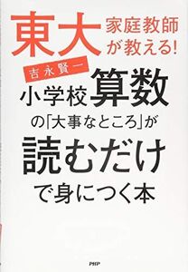 [A11454984]東大家庭教師が教える! 小学校算数の「大事なところ」が読むだけで身につく本