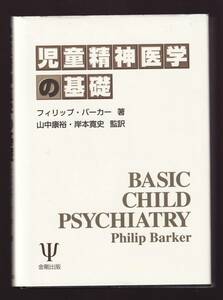 児童精神医学の基礎 フィリップ・バーカー 金剛出版 (発達心理学 小児精神医学 臨床心理学 精神障害 発達障害 行為障害 児童虐待 感情障害 