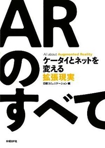 ＡＲのすべて ケータイとネットを変える拡張現実／日経コミュニケーション【編】