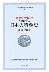 高校生のための人物に学ぶ 日本の科学史 シリーズ・16歳からの教養講座3/国際高等研究所,高橋義人【監修】,池内了【編著】