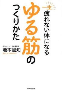 一生疲れないからだになるゆる筋のつくりかた/池本誠知(著者)