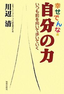 幸せでんなぁ自分の力 いつも前を向いて歩いていく/川辺清【著】