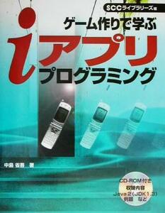 ゲーム作りで学ぶｉアプリプログラミング／中島省吾(著者),ＳＣＣライブラリーズ(編者)