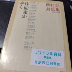 作曲家がゆく　西村朗対話集 西村朗／編　池辺晋一郎／〔ほか述〕