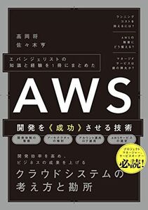 [A12318326]エバンジェリストの知識と経験を1冊にまとめた　AWS開発を《成功》させる技術