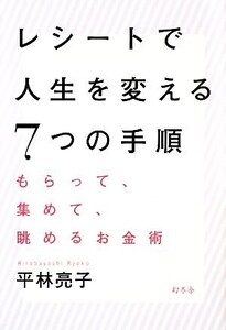 レシートで人生を変える7つの手順 もらって、集めて、眺めるお金術/平林亮子【著】