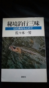 ▼【希少】 佐々木一男 秘境釣行三昧 幻の魚をもとめて 送料無料 【 釣り 渓流釣り イワナ ヤマメ 渓流 釣り テンカラ 】　②mr