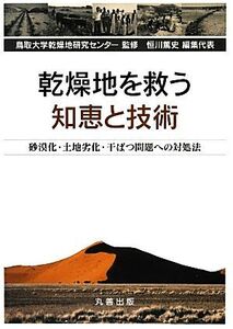 乾燥地を救う知恵と技術 砂漠化・土地劣化・干ばつ問題への対処法/鳥取大学乾燥地研究センター【監修】,恒川篤史【編集代表】