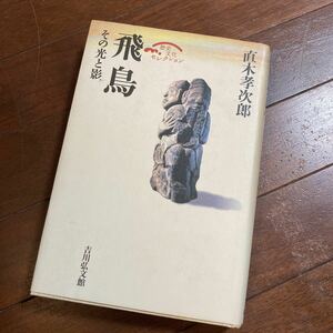 飛鳥 その光と影 天香久山磐余甘樫丘豊浦寺壬申の乱飛鳥大仏天智天皇の皇子河嶋皇子小治田宮東漢氏檜前の地亀虎古墳高松塚古墳他直木孝次郎