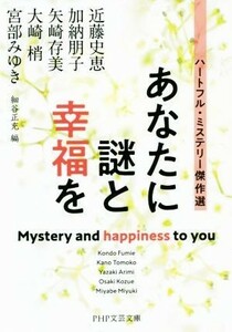 あなたに謎と幸福を　ハートフル・ミステリー傑作選 ＰＨＰ文芸文庫／アンソロジー(著者),近藤史恵(著者),加納朋子(著者),宮部みゆき(著者)