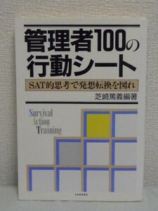 管理者100の行動シート SAT的思考で発想転換を図れ ★ 芝崎篤義 ◆ 問題解決 企画力強化 部下育成を通じて自己革新を図る管理者心携の書