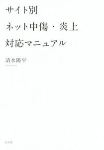 サイト別 ネット中傷・炎上対応マニュアル/清水陽平(著者)