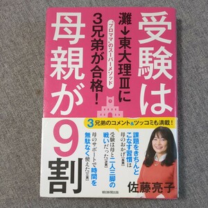 受験は母親が９割　灘→東大理３に３兄弟が合格！　“プロママ”のスーパーメソッド 佐藤亮子／著