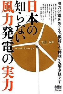 日本の知らない風力発電の実力 風力発電をめぐる『誤解』と『神話』を解きほぐす/安田陽【著】