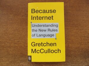 2308MK●洋書「Because Internet: Understanding the New Rules of Language」著:Gretchen McCulloch/2019/Riverhead Books