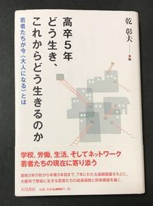 高卒5年どう生き、これからどう生きるのか　若者たちが今〈大人になる〉とは 乾彰夫／編