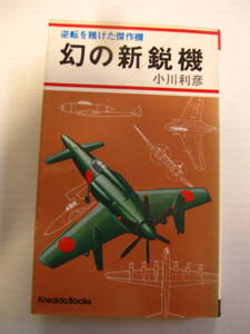 [古本・新書版]　「幻の新鋭機」 (昭和53年刊）◎逆転を賭けた傑作機、幻の試作機＜戦闘機、爆撃機、偵察機 試作機一覧、発動機一覧