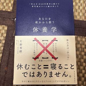 休養学　あなたを疲れから救う　「休み方」を２０年間考え続けた専門家がついに編み出した 片野秀樹／著