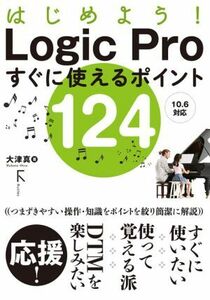 はじめよう！Logic Pro すぐに使えるポイント124 10.6対応/大津真(著者)