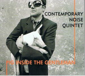 CD Contemporary Noise Quintet/Pig Inside the Gentlem