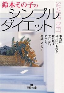 【中古】 鈴木その子のシンプル・ダイエット 本当に体にいいものを食べれば太らない、やせる、健康になる! (王様文庫)