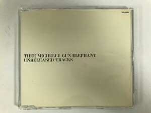 TI444 THEE MICHELLE GUN ELEPHANT / UNRELEASED TRACKS 【CD】 0426