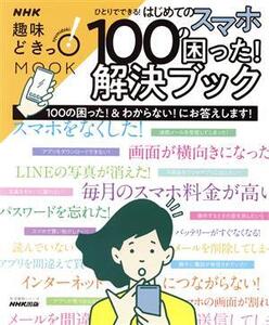 趣味どきっ！ひとりでできる！はじめてのスマホ100の困った！解決ブック NHKMOOK 生活実用シリーズ/NHK出版(編者)