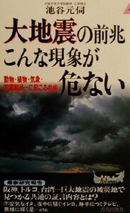 大地震の前兆こんな現象が危ない 動物・植物・気象・家電製品…に起こる兆候 青春新書PLAY BOOKS/池谷元伺(著者)