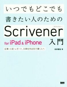 いつでもどこでも書きたい人のためのＳｃｒｉｖｅｎｅｒ　ｆｏｒ　ｉＰａｄ　＆　ｉＰｈｏｎｅ入門 記事・小説・レポート、文章を外出先で