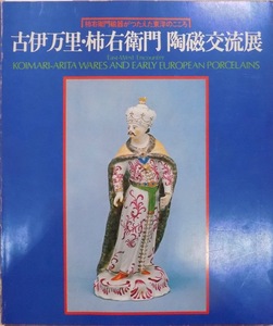 展覧会図録／「古伊万里・柿右衛門 陶磁交流展」／柿右衛門陶磁がつたえた東洋のこころ／三越美術館他で開催／1979年／同展編集委員会発行