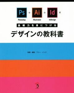 デザインの教科書 Photoshop+Illustrator+InDesignで基礎力を身につける/ファー・インク(著者)