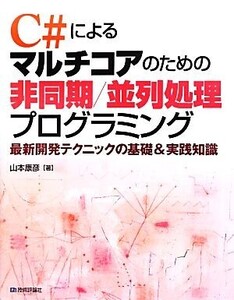 C#によるマルチコアのための非同期/並列処理プログラミング 最新開発テクニックの基礎&実践知識/山本康彦【著】