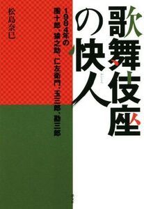 歌舞伎座の快人 1984年の團十郎、猿之助、仁左衛門、玉三郎、勘三郎/松島奈巳(著者)