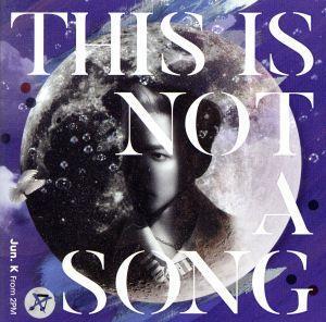 THIS IS NOT A SONG(通常盤)/Jun.K(From 2PM)